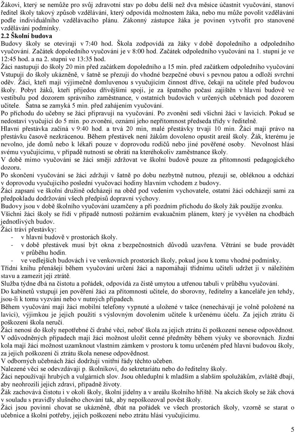 Škola zodpovídá za žáky v době dopoledního a odpoledního vyučování. Začátek dopoledního vyučování je v 8:00 hod. Začátek odpoledního vyučování na 1. stupni je ve 12:45 hod. a na 2.