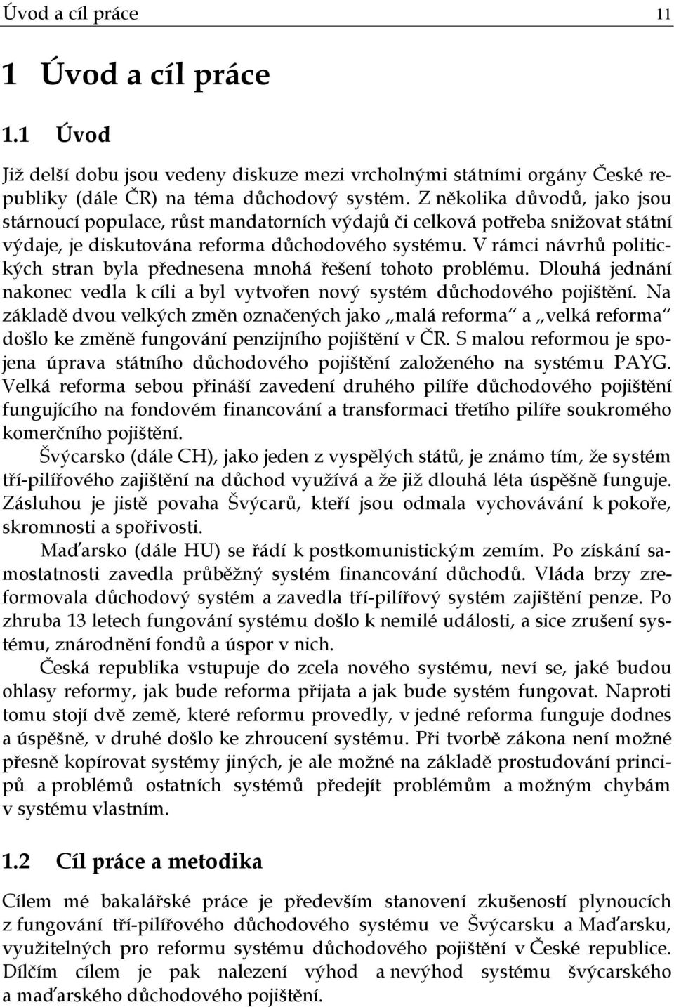 V rámci návrhů politických stran byla přednesena mnohá řešení tohoto problému. Dlouhá jednání nakonec vedla k cíli a byl vytvořen nový systém důchodového pojištění.