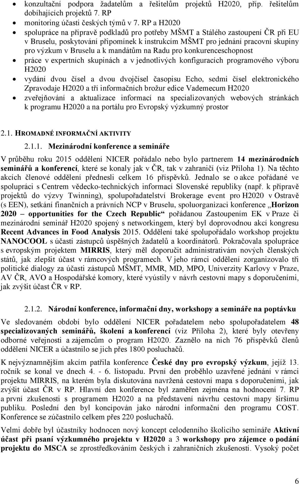 mandátům na Radu pro konkurenceschopnost práce v expertních skupinách a v jednotlivých konfiguracích programového výboru H2020 vydání dvou čísel a dvou dvojčísel časopisu Echo, sedmi čísel