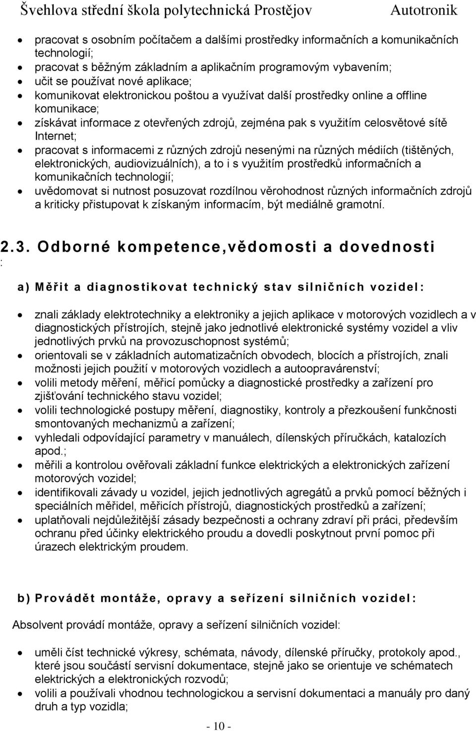 různých zdrojů nesenými na různých médiích (tištěných, elektronických, audiovizuálních), a to i s využitím prostředků informačních a komunikačních technologií; uvědomovat si nutnost posuzovat