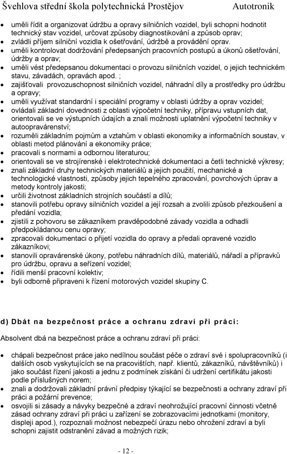 uměli kontrolovat dodržování předepsaných pracovních postupů a úkonů ošetřování, údržby a oprav; uměli vést předepsanou dokumentaci o provozu silničních vozidel, o jejich technickém stavu, závadách,