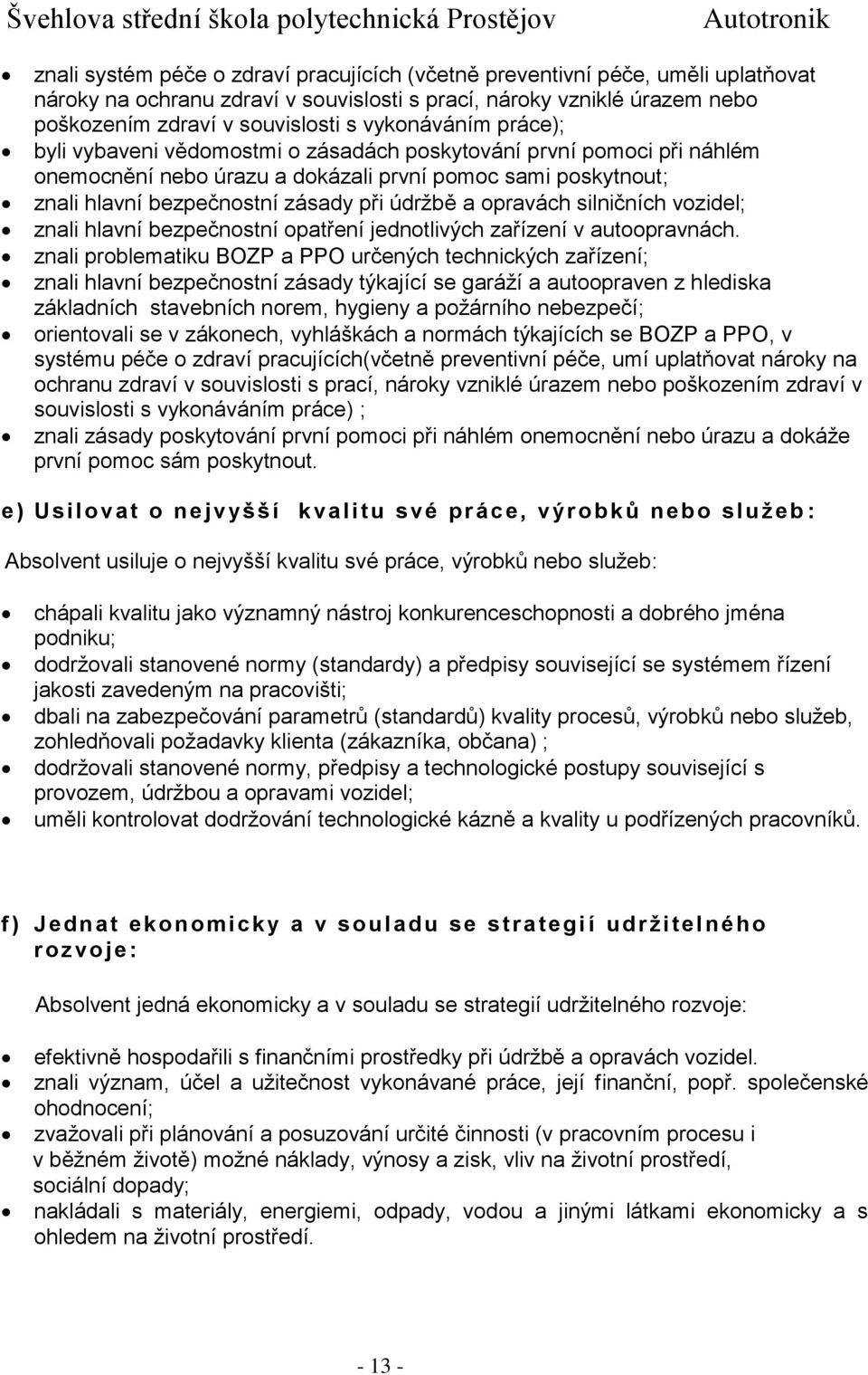 opravách silničních vozidel; znali hlavní bezpečnostní opatření jednotlivých zařízení v autoopravnách.