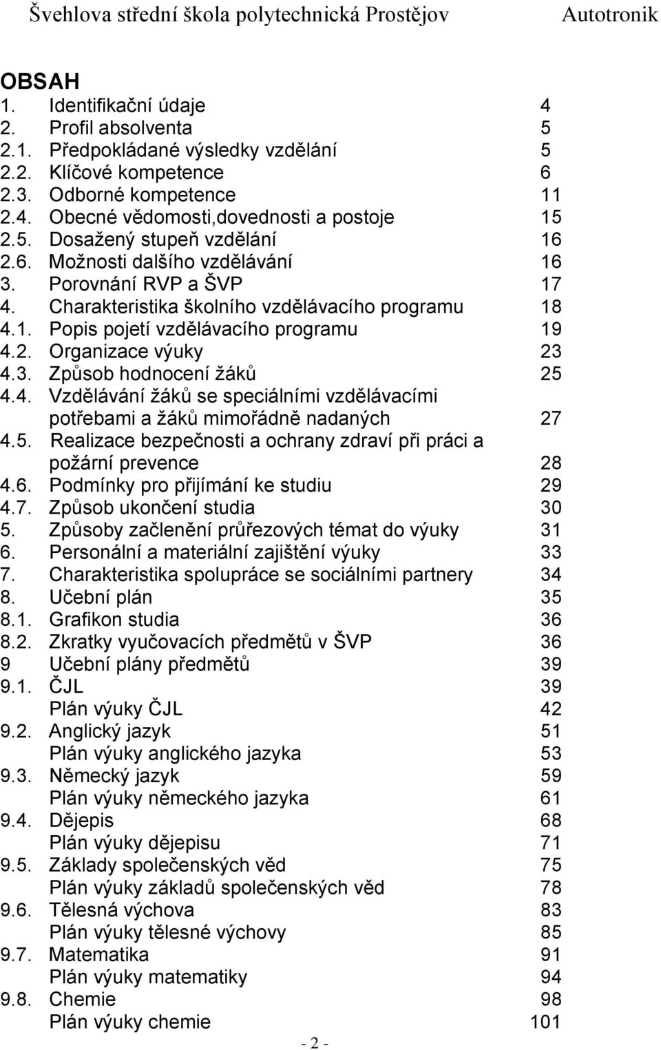 4. Vzdělávání žáků se speciálními vzdělávacími potřebami a žáků mimořádně nadaných 27 4.5. Realizace bezpečnosti a ochrany zdraví při práci a požární prevence 28 4.6.