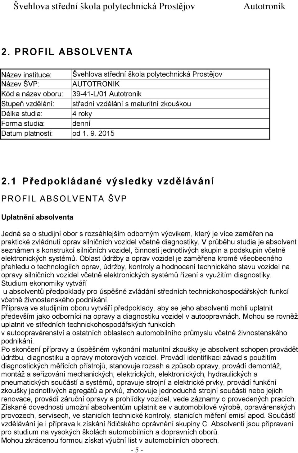 1 Předpokládané výsledky vzdělávání PROFIL ABSOLVENTA ŠVP Uplatnění absolventa Jedná se o studijní obor s rozsáhlejším odborným výcvikem, který je více zaměřen na praktické zvládnutí oprav silničních