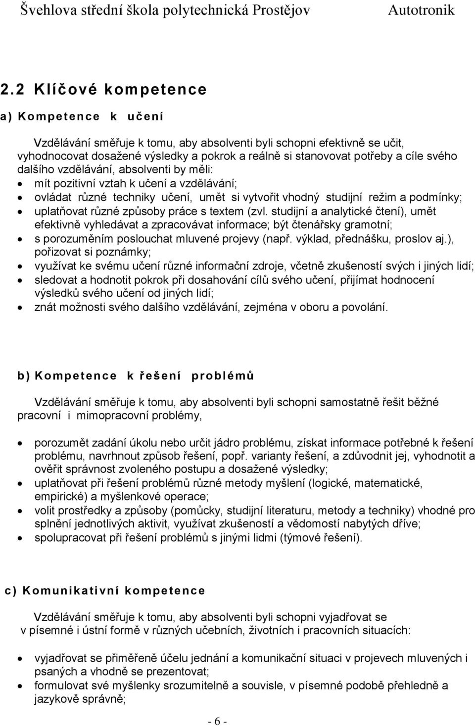 práce s textem (zvl. studijní a analytické čtení), umět efektivně vyhledávat a zpracovávat informace; být čtenářsky gramotní; s porozuměním poslouchat mluvené projevy (např.