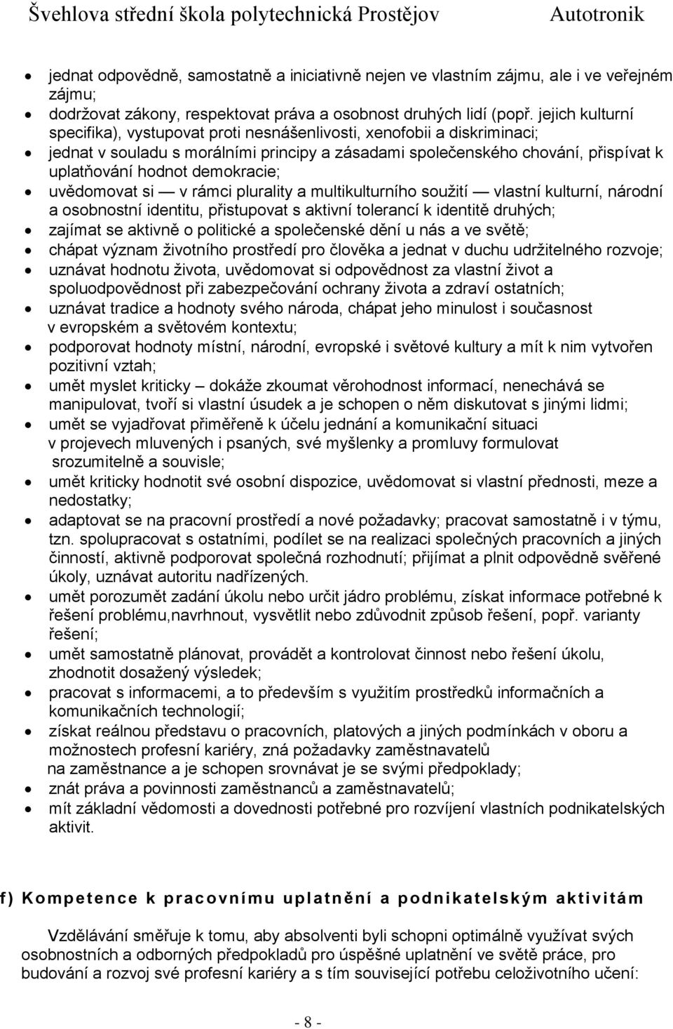 demokracie; uvědomovat si v rámci plurality a multikulturního soužití vlastní kulturní, národní a osobnostní identitu, přistupovat s aktivní tolerancí k identitě druhých; zajímat se aktivně o