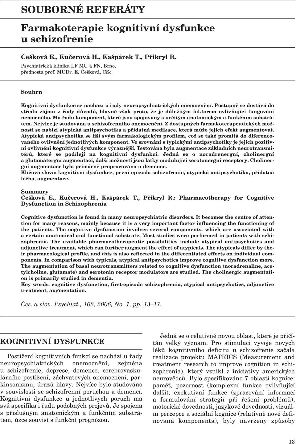 Postupně se dostává do středu zájmu z řady důvodů, hlavně však proto, že je důležitým faktorem ovlivňující fungování nemocného.