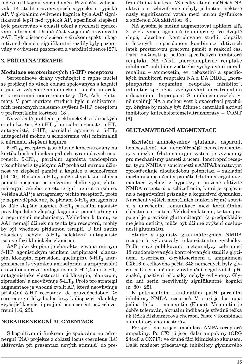 Bylo zjištěno zlepšení v širokém spektru kognitivních domén, signifikantní rozdíly byly pozorovány v ovlivnění pozornosti a verbální fluence [27]. 2.