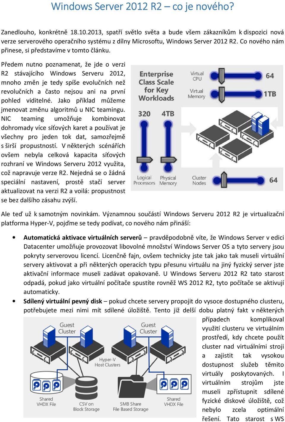 Předem nutno poznamenat, že jde o verzi R2 stávajícího Windows Serveru 2012, mnoho změn je tedy spíše evolučních než revolučních a často nejsou ani na první pohled viditelné.