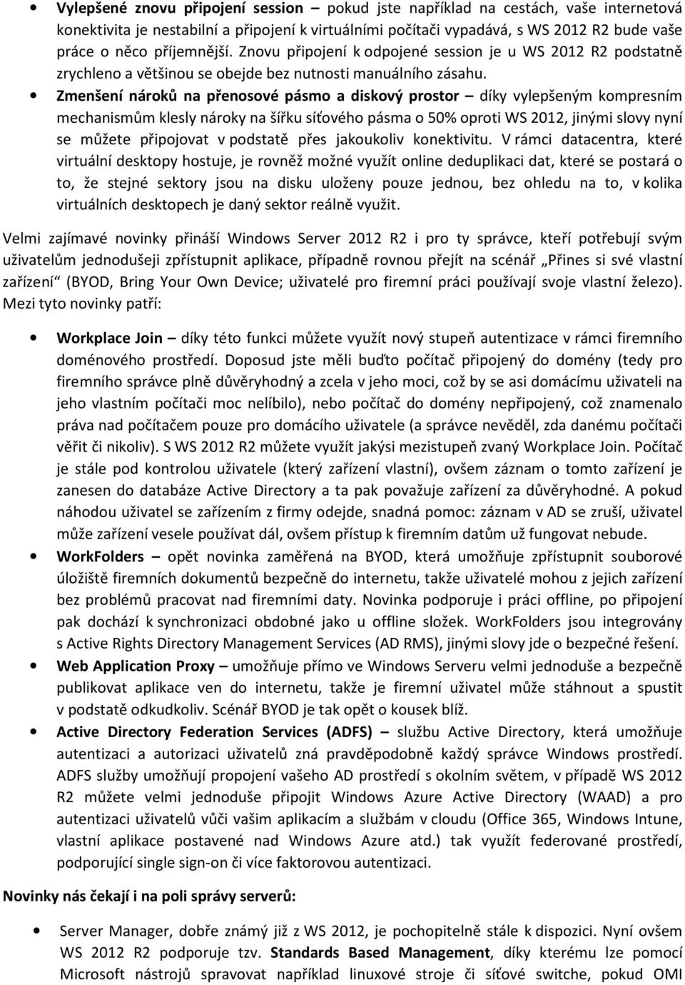 Zmenšení nároků na přenosové pásmo a diskový prostor díky vylepšeným kompresním mechanismům klesly nároky na šířku síťového pásma o 50% oproti WS 2012, jinými slovy nyní se můžete připojovat v