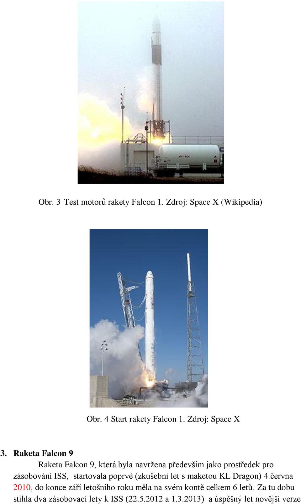 Raketa Falcon 9 Raketa Falcon 9, která byla navržena především jako prostředek pro zásobování ISS,