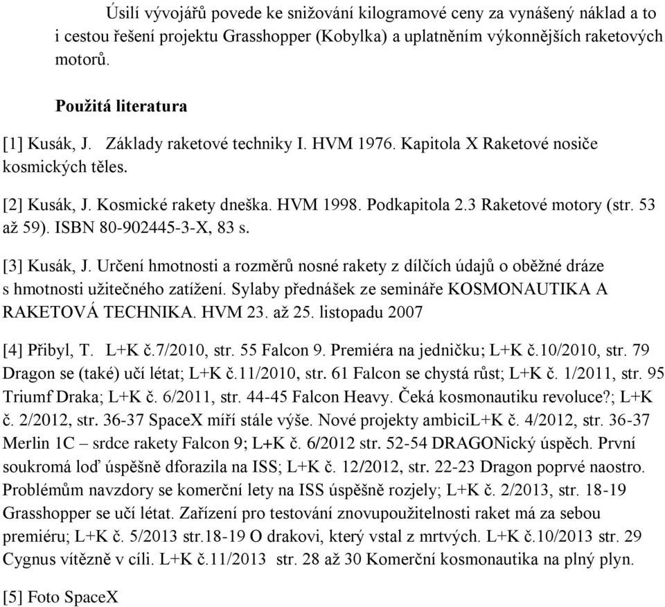 ISBN 80-902445-3-X, 83 s. [3] Kusák, J. Určení hmotnosti a rozměrů nosné rakety z dílčích údajů o oběžné dráze s hmotnosti užitečného zatížení.