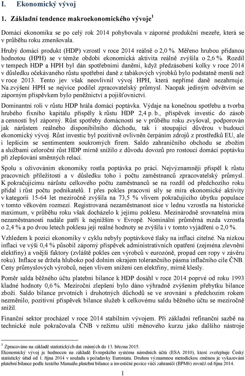 Rozdíl v tempech HDP a HPH byl dán spotřebními daněmi, když předzásobení kolky v roce 2014 v důsledku očekávaného růstu spotřební daně z tabákových výrobků bylo podstatně menší než v roce 2013.