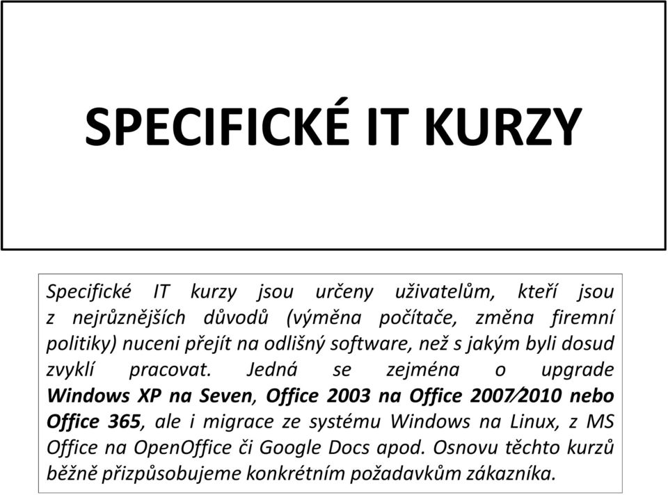 Jedná se zejména o upgrade Windows XP na Seven, Office 2003 na Office 2007 2010 nebo Office 365, ale i migrace ze