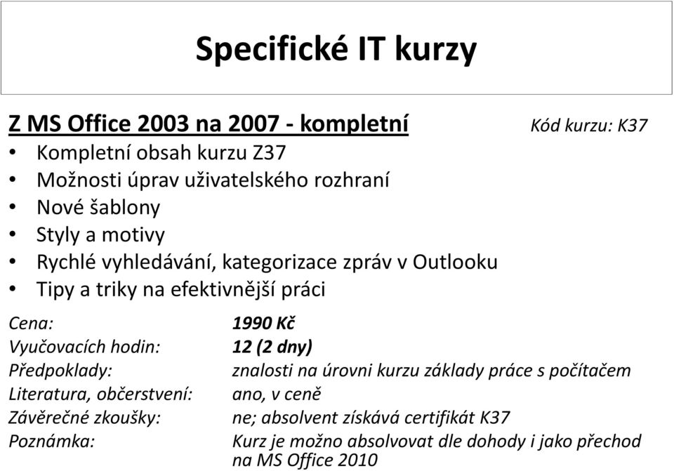 zpráv v Outlooku Tipy a triky na efektivnější práci Kód kurzu: K37 1990 Kč 12 (2 dny) ne;