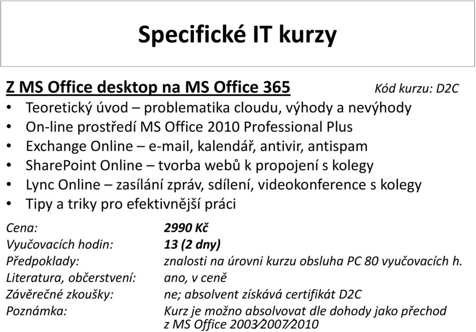 webů k propojení s kolegy Lync Online zasílání zpráv, sdílení, videokonference s kolegy 2990 Kč 13 (2 dny) znalosti na úrovni kurzu