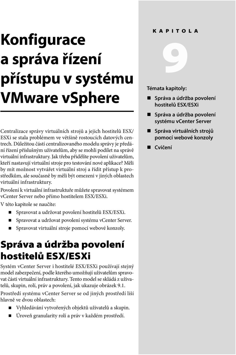 Důležitou částí centralizovaného modelu správy je předání řízení příslušným uživatelům, aby se mohli podílet na správě virtuální infrastruktury.