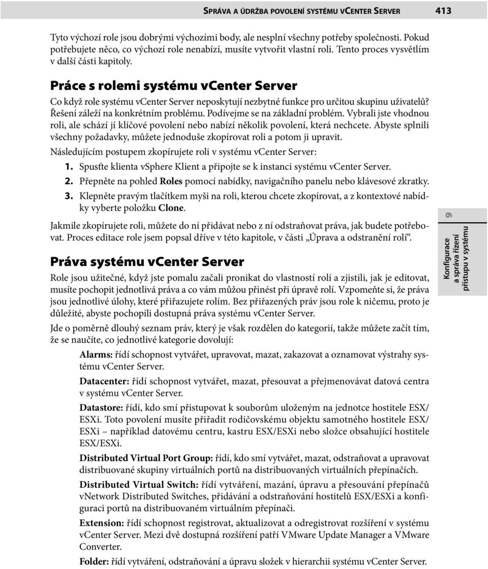 Práce s rolemi systému vcenter Server Co když role systému vcenter Server neposkytují nezbytné funkce pro určitou skupinu uživatelů? Řešení záleží na konkrétním problému.