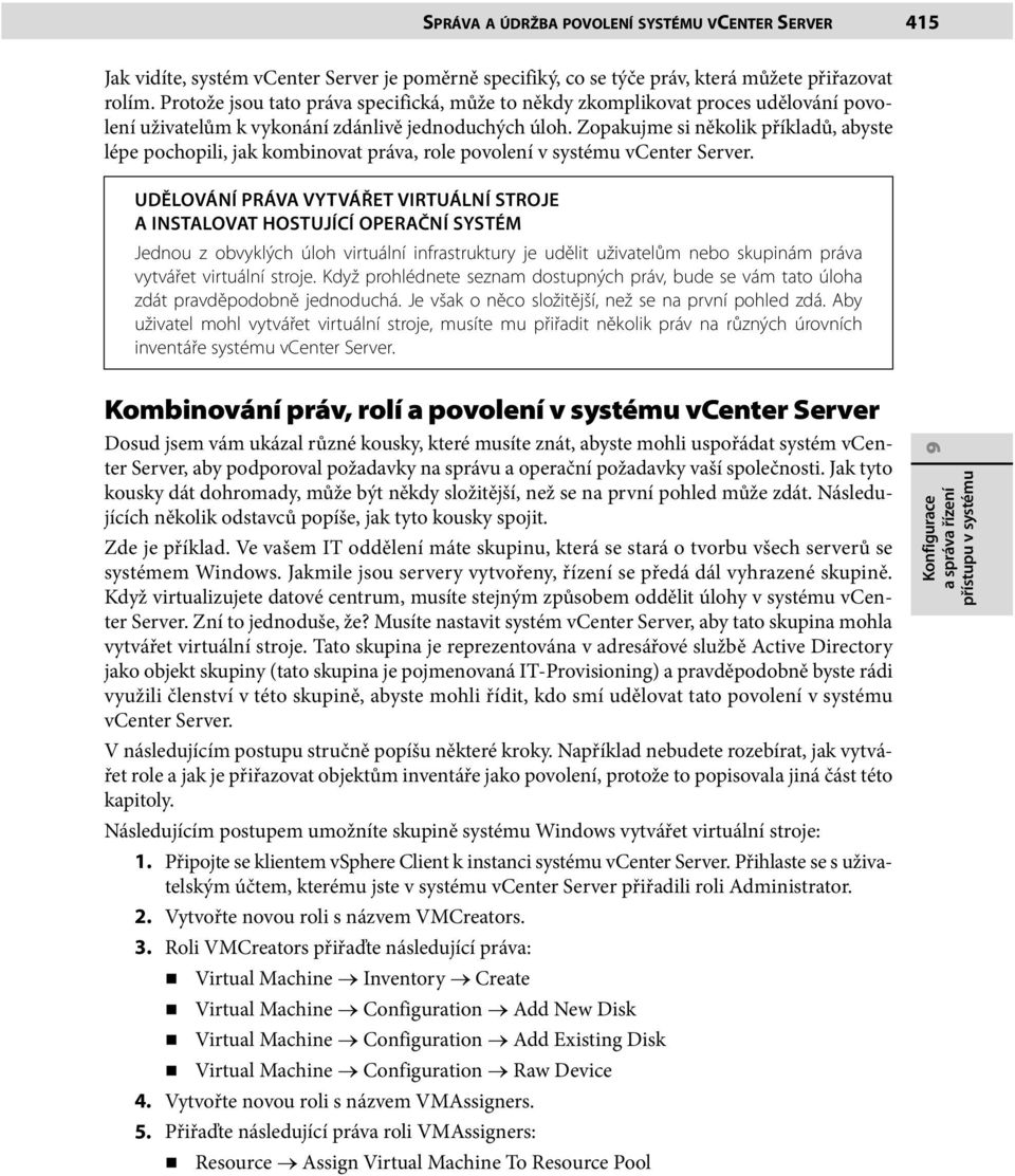 Zopakujme si několik příkladů, abyste lépe pochopili, jak kombinovat práva, role povolení v systému vcenter Server.