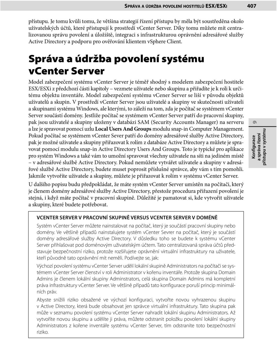 Díky tomu můžete mít centralizovanou správu povolení a úložiště, integraci s infrastrukturou oprávnění adresářové služby Active Directory a podporu pro ověřování klientem vsphere Client.