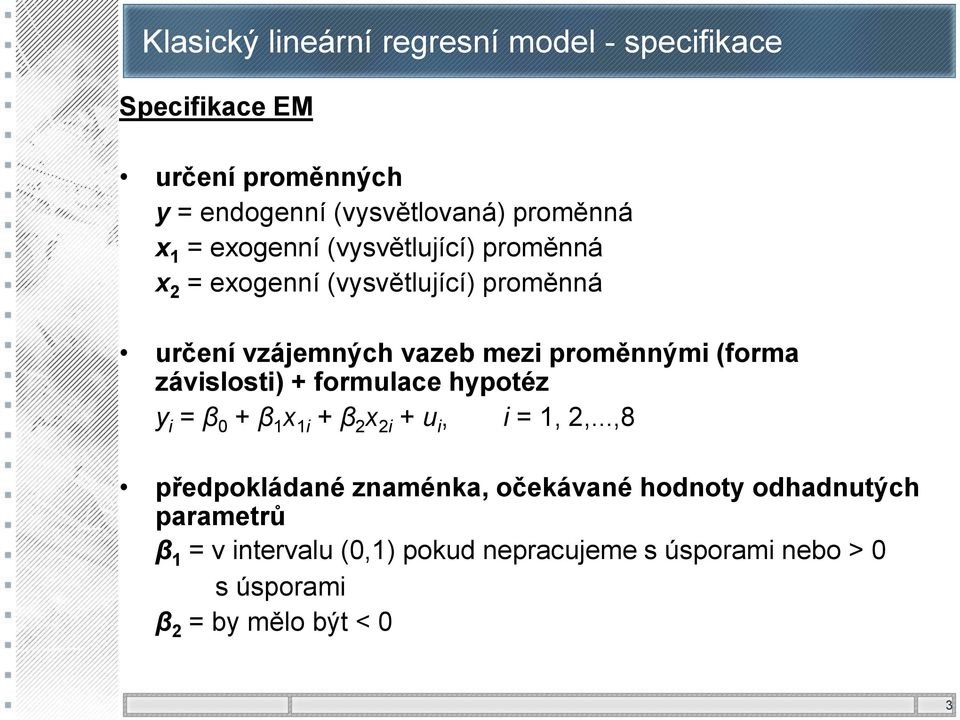 proměnnými (forma závislosti) + formulace hypotéz y i = β 0 + β x i + β x i + u i i =.