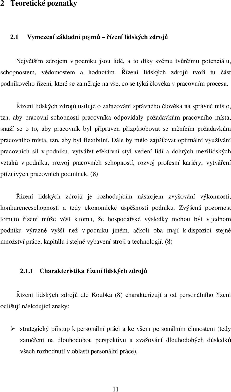 Řízení lidských zdrojů usiluje o zařazování správného člověka na správné místo, tzn.