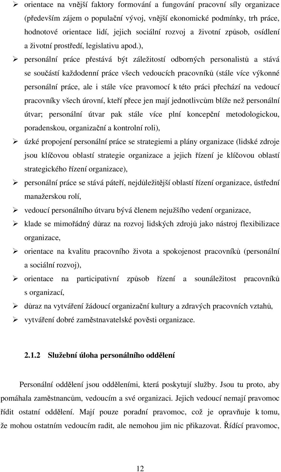 ), personální práce přestává být záležitostí odborných personalistů a stává se součástí každodenní práce všech vedoucích pracovníků (stále více výkonné personální práce, ale i stále více pravomocí k