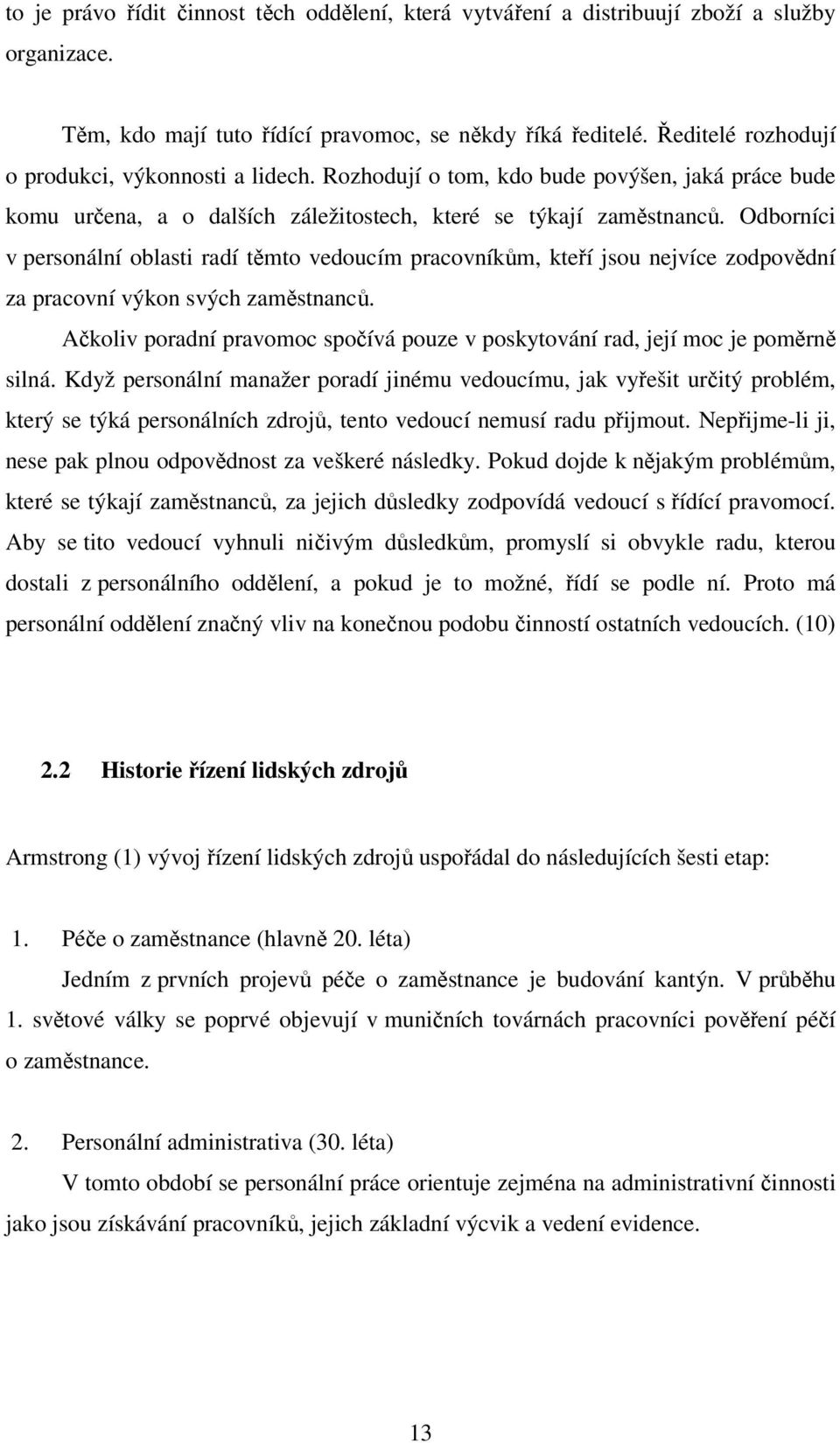 Odborníci v personální oblasti radí těmto vedoucím pracovníkům, kteří jsou nejvíce zodpovědní za pracovní výkon svých zaměstnanců.