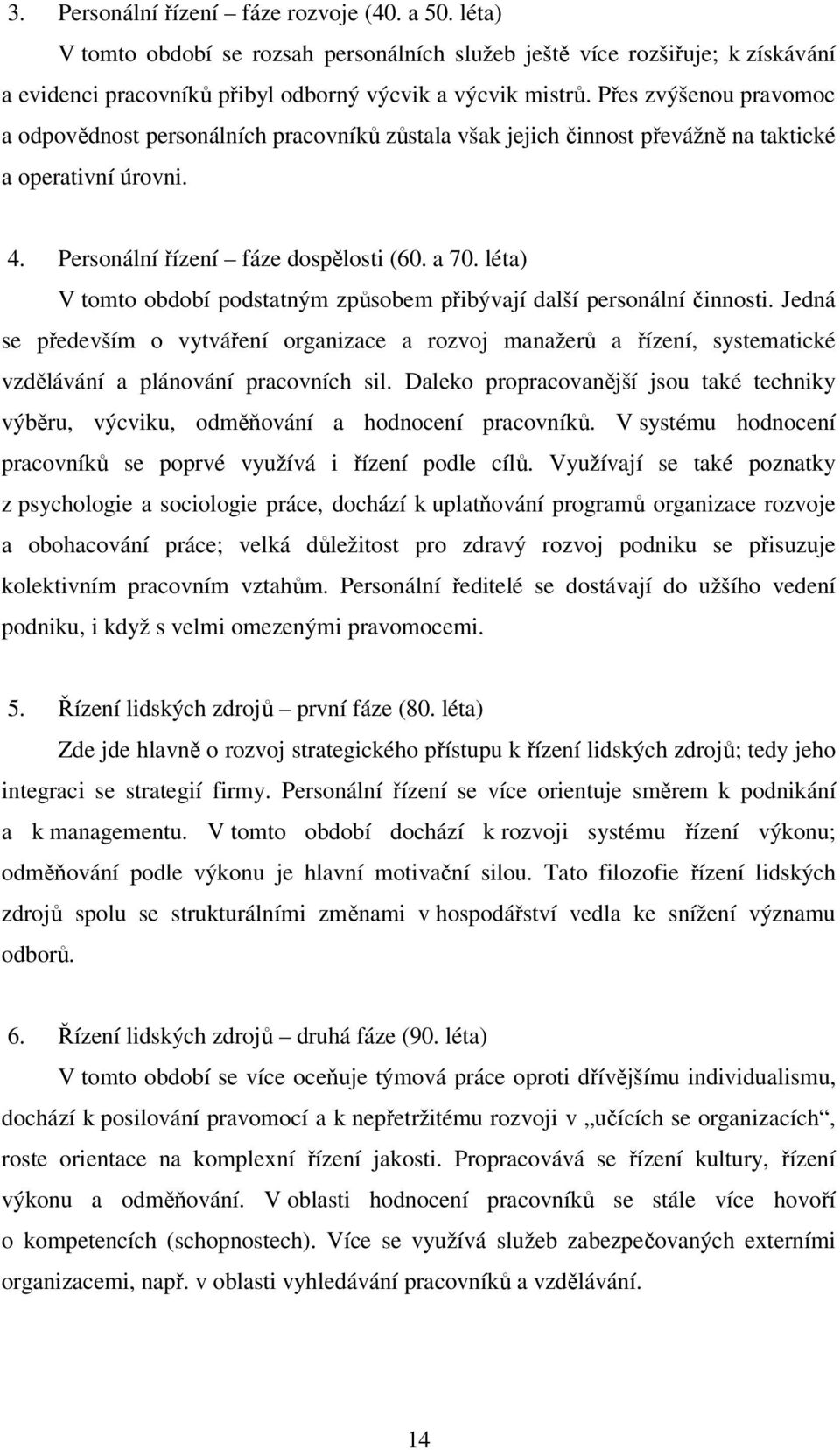 léta) V tomto období podstatným způsobem přibývají další personální činnosti. Jedná se především o vytváření organizace a rozvoj manažerů a řízení, systematické vzdělávání a plánování pracovních sil.