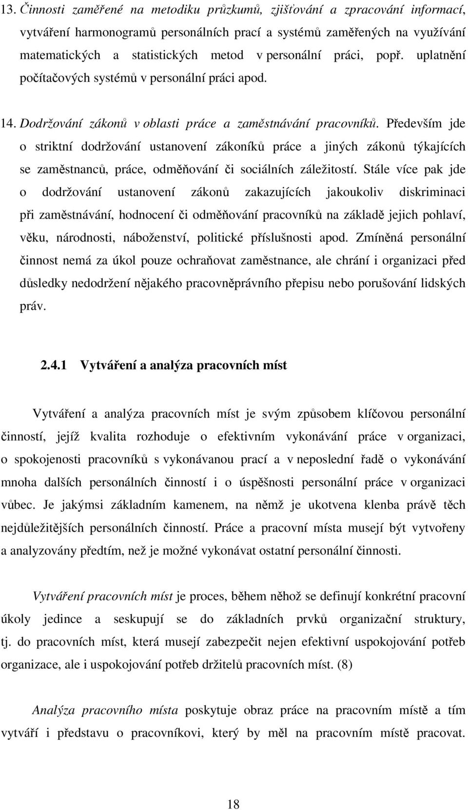 Především jde o striktní dodržování ustanovení zákoníků práce a jiných zákonů týkajících se zaměstnanců, práce, odměňování či sociálních záležitostí.