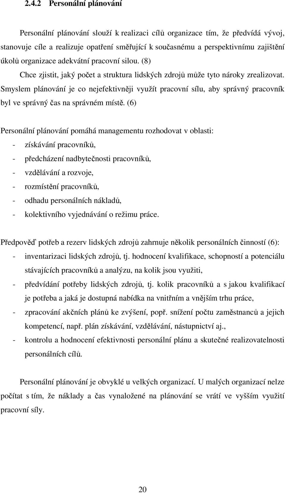 Smyslem plánování je co nejefektivněji využít pracovní sílu, aby správný pracovník byl ve správný čas na správném místě.