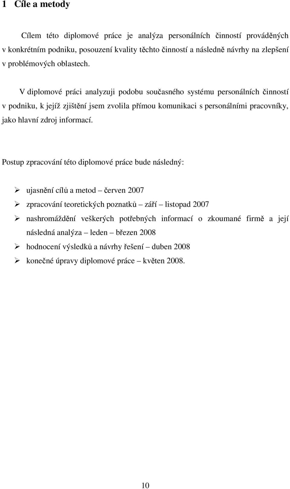 V diplomové práci analyzuji podobu současného systému personálních činností v podniku, k jejíž zjištění jsem zvolila přímou komunikaci s personálními pracovníky, jako hlavní zdroj