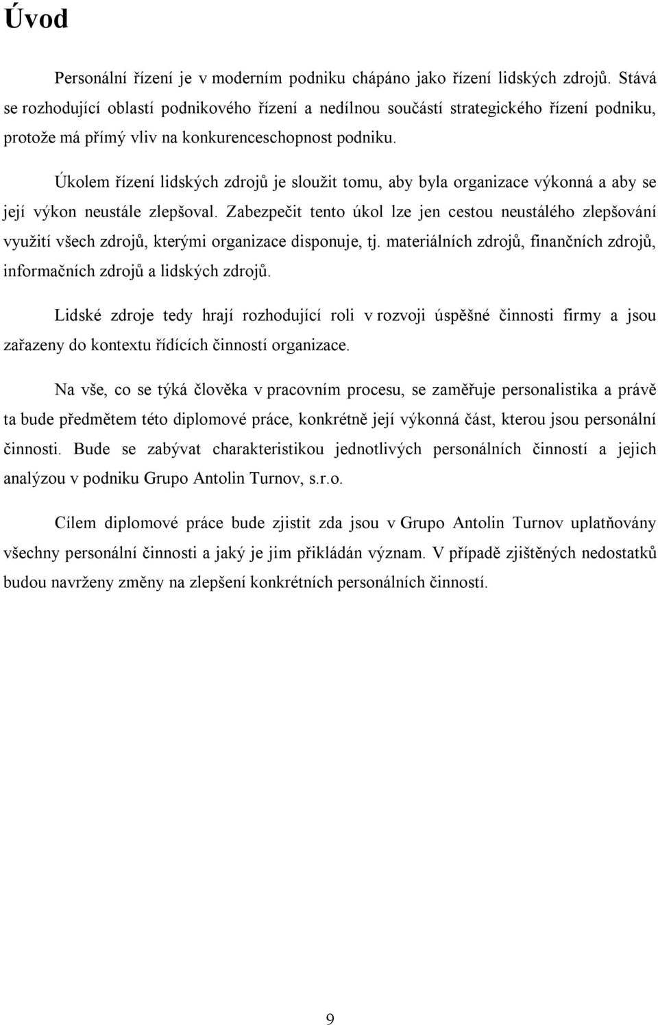 Úkolem řízení lidských zdrojů je sloužit tomu, aby byla organizace výkonná a aby se její výkon neustále zlepšoval.