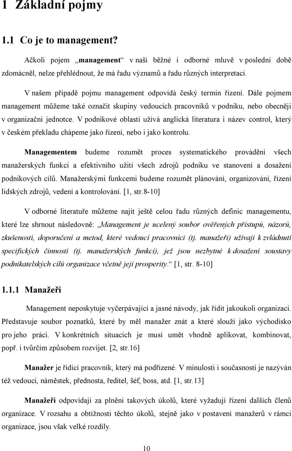 V podnikové oblasti užívá anglická literatura i název control, který v českém překladu chápeme jako řízení, nebo i jako kontrolu.