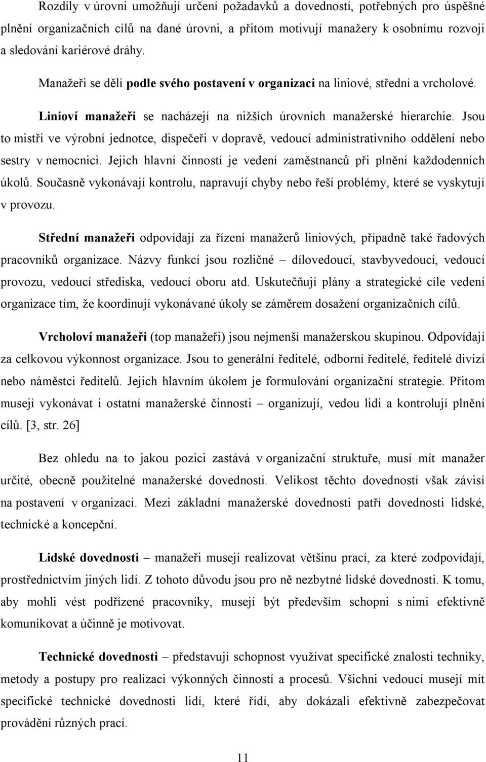 Jsou to mistři ve výrobní jednotce, dispečeři v dopravě, vedoucí administrativního oddělení nebo sestry v nemocnici. Jejich hlavní činností je vedení zaměstnanců při plnění každodenních úkolů.