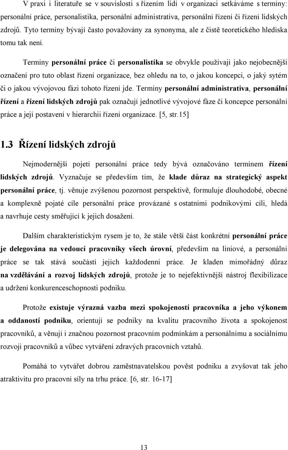 Termíny personální práce či personalistika se obvykle používají jako nejobecnější označení pro tuto oblast řízení organizace, bez ohledu na to, o jakou koncepci, o jaký sytém či o jakou vývojovou