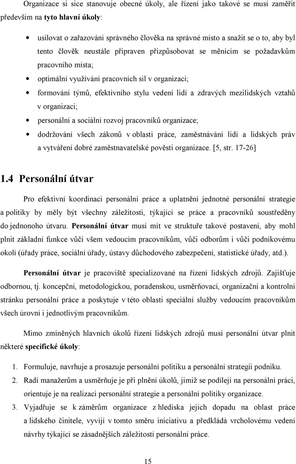 mezilidských vztahů v organizaci; personální a sociální rozvoj pracovníků organizace; dodržování všech zákonů v oblasti práce, zaměstnávání lidí a lidských práv a vytváření dobré zaměstnavatelské