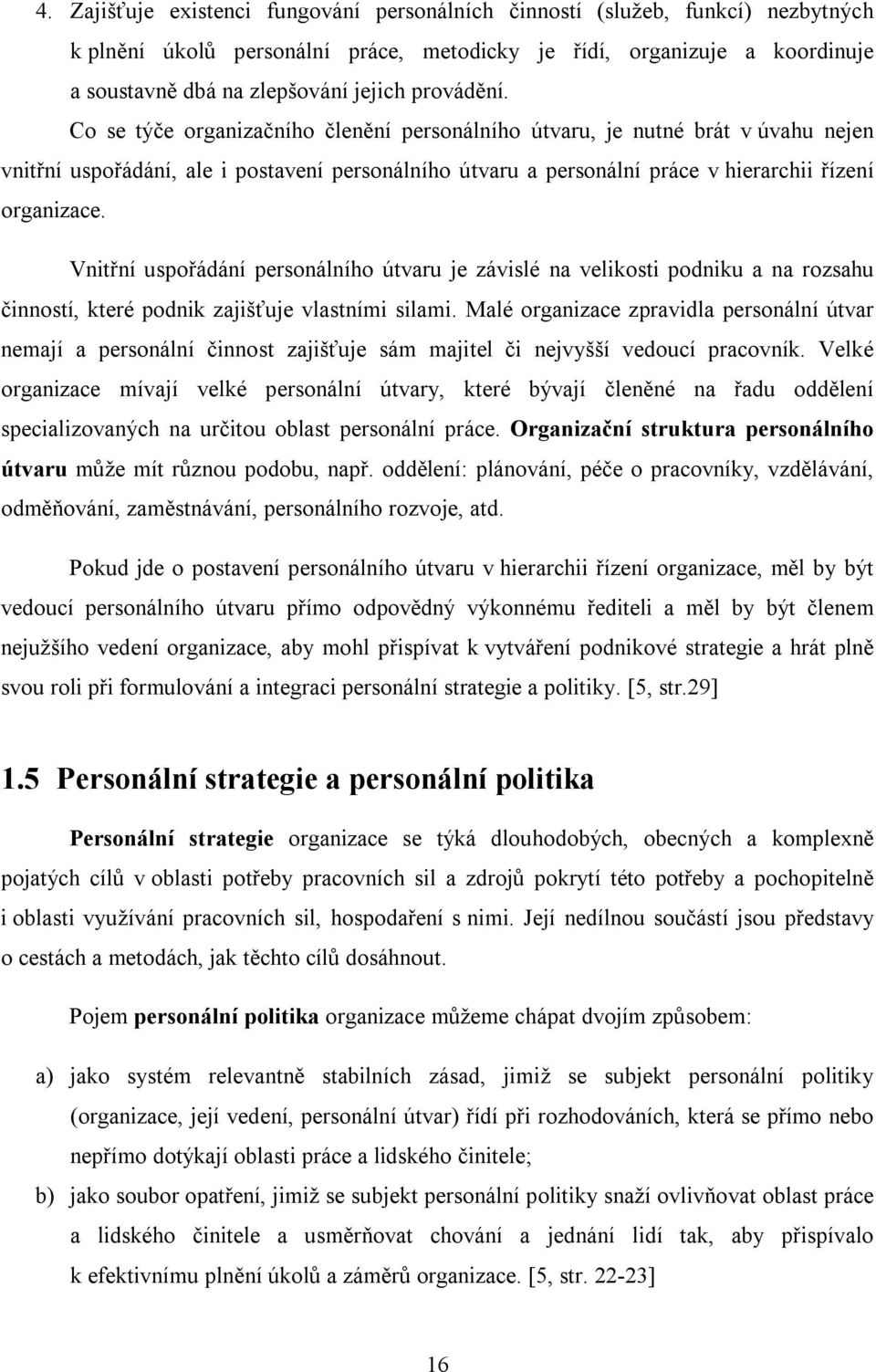 Vnitřní uspořádání personálního útvaru je závislé na velikosti podniku a na rozsahu činností, které podnik zajišťuje vlastními silami.