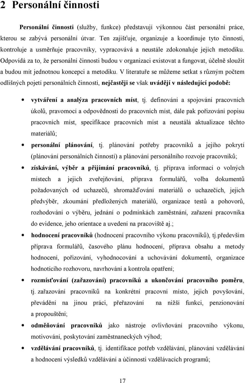 Odpovídá za to, že personální činnosti budou v organizaci existovat a fungovat, účelně sloužit a budou mít jednotnou koncepci a metodiku.