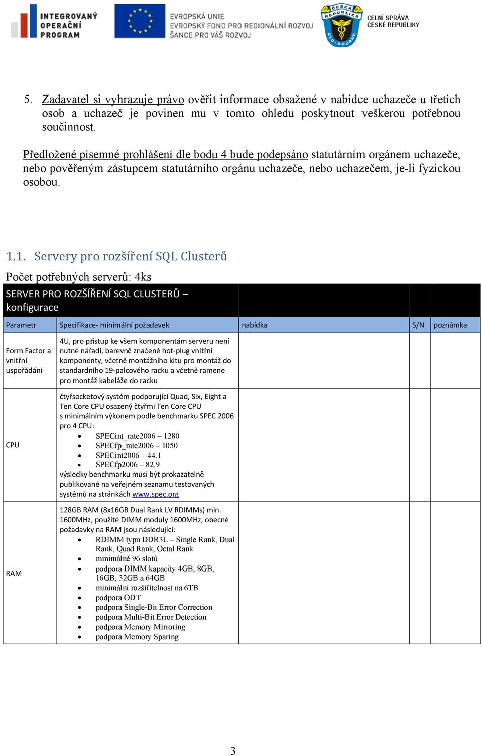 1. Servery pro rozšíření SQL Clusterů Počet potřebných serverů: 4ks SERVER PRO ROZŠÍŘENÍ SQL CLUSTERŮ konfigurace Parametr Specifikace- minimální požadavek nabídka S/N poznámka Form Factor a vnitřní