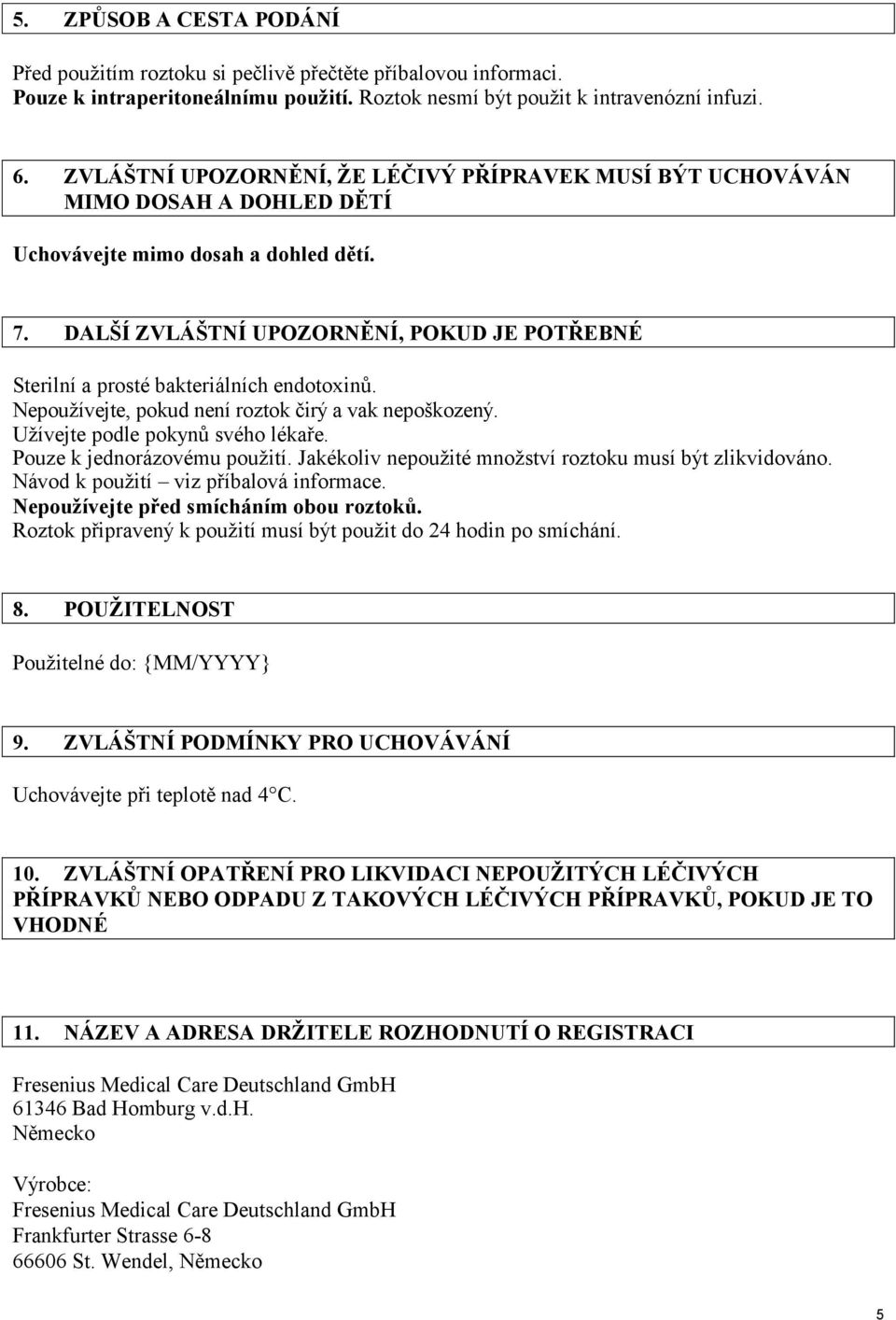 DALŠÍ ZVLÁŠTNÍ UPOZORNĚNÍ, POKUD JE POTŘEBNÉ Sterilní a prosté bakteriálních endotoxinů. Nepoužívejte, pokud není roztok čirý a vak nepoškozený. Užívejte podle pokynů svého lékaře.