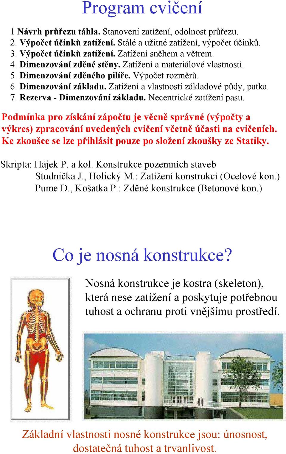 Rezerva - Dimenzování základu. Necentrické zatížení pasu. Podmínka pro získání zápočtu je věcně správné (výpočty a výkres) zpracování uvedených cvičení včetně účasti na cvičeních.