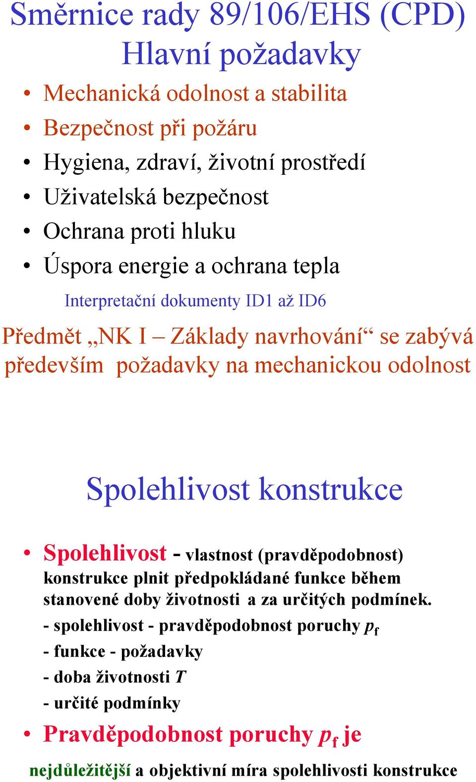 Spolehlivost konstrukce Spolehlivost - vlastnost (pravděpodobnost) konstrukce plnit předpokládané funkce během stanovené doby životnosti a za určitých podmínek.