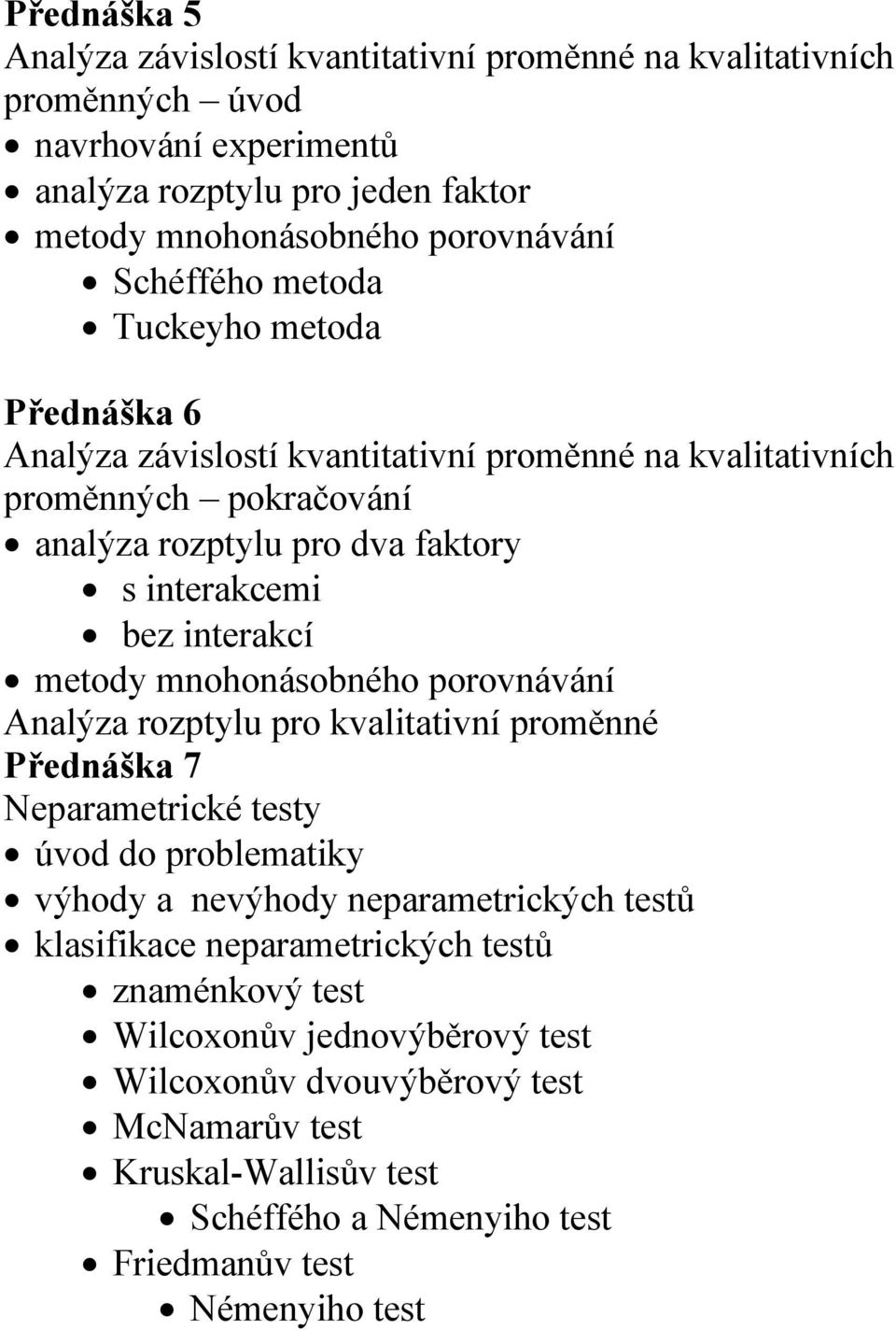 interakcí metody mnohonásobného porovnávání Analýza rozptylu pro kvalitativní proměnné Přednáška 7 Neparametrické testy úvod do problematiky výhody a nevýhody neparametrických testů