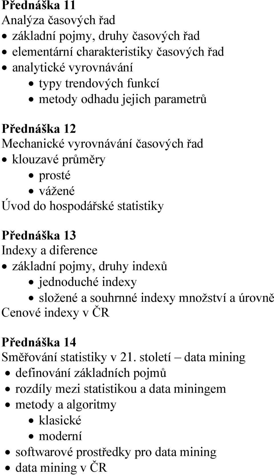 diference základní pojmy, druhy indexů jednoduché indexy složené a souhrnné indexy množství a úrovně Cenové indexy v ČR Přednáška 14 Směřování statistiky v 21.