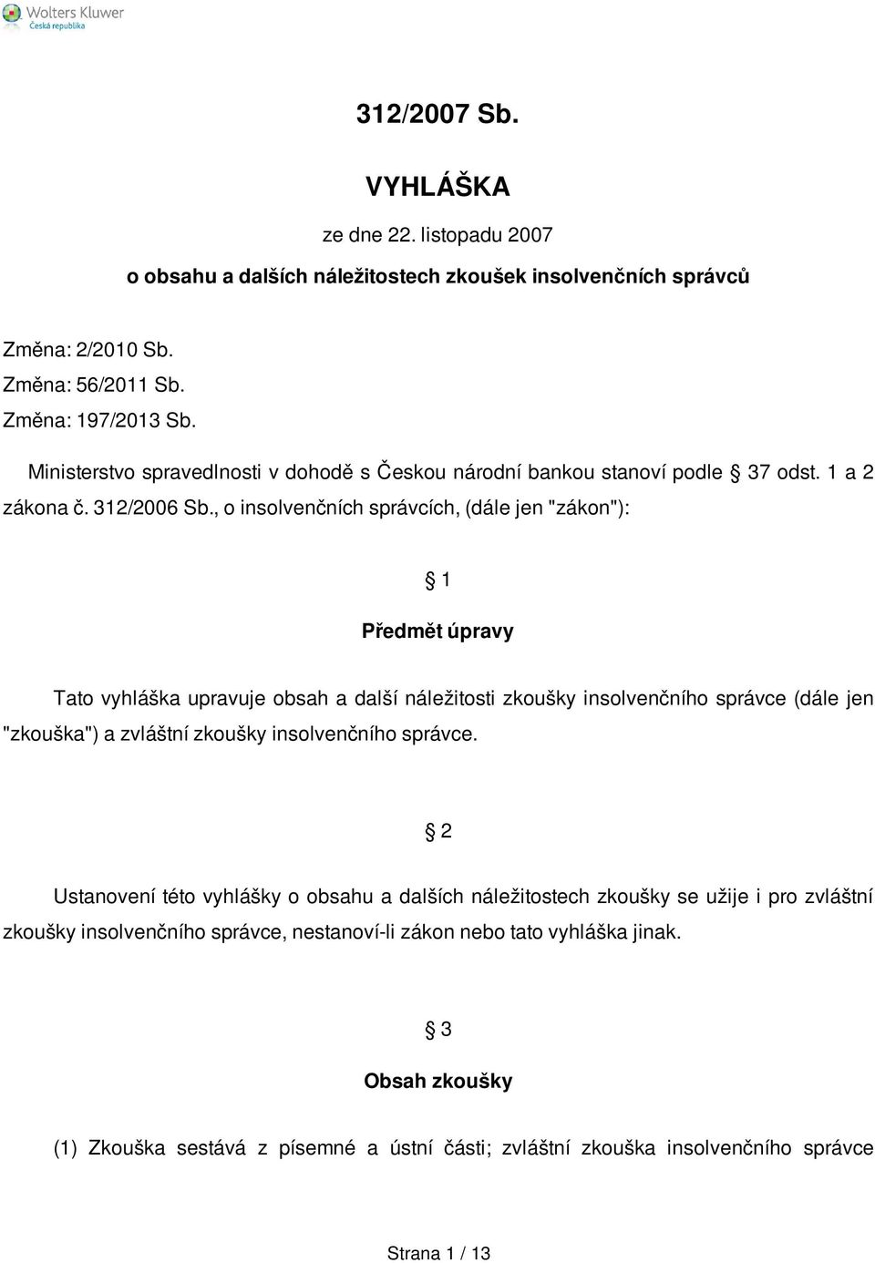 , o insolvenčních správcích, (dále jen "zákon"): 1 Předmět úpravy Tato vyhláška upravuje obsah a další náležitosti zkoušky insolvenčního správce (dále jen "zkouška") a zvláštní zkoušky