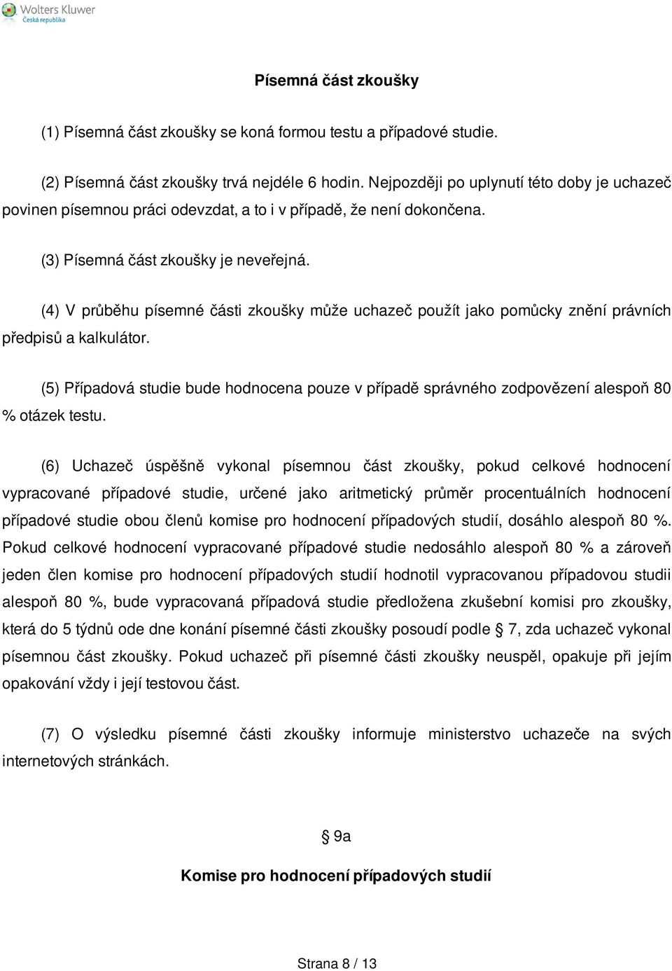 (4) V průběhu písemné části zkoušky může uchazeč použít jako pomůcky znění právních předpisů a kalkulátor.