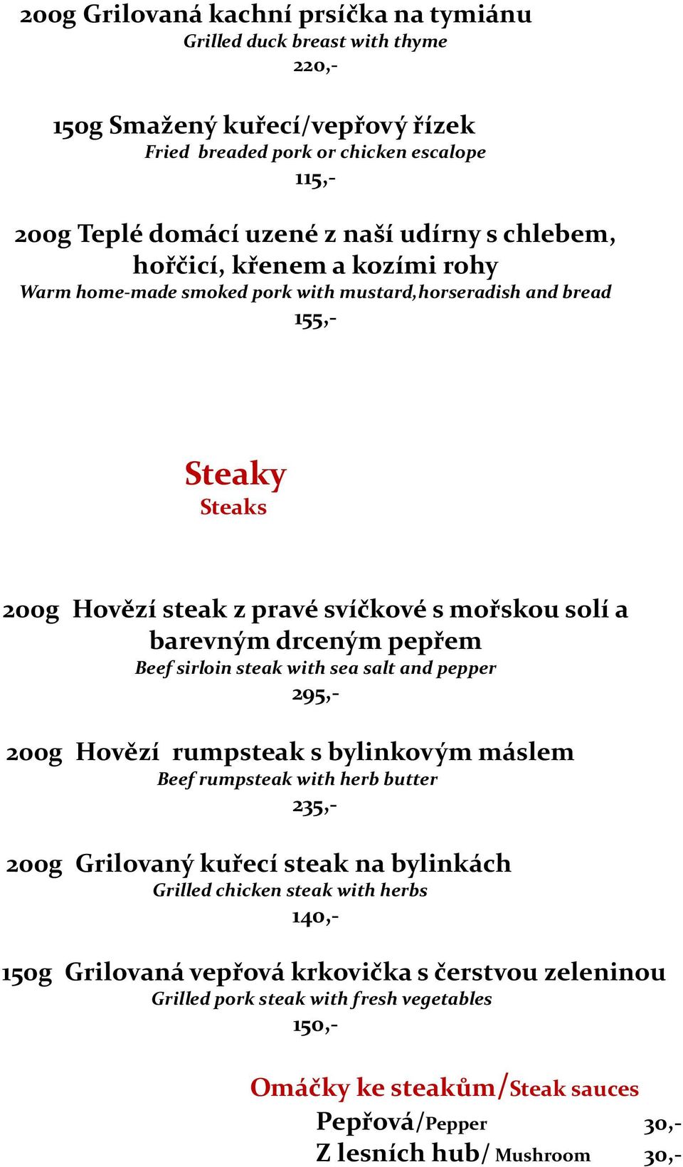 pepřem Beef sirloin steak with sea salt and pepper 295,- 200g Hovězí rumpsteak s bylinkovým máslem Beef rumpsteak with herb butter 235,- 200g Grilovaný kuřecí steak na bylinkách Grilled chicken