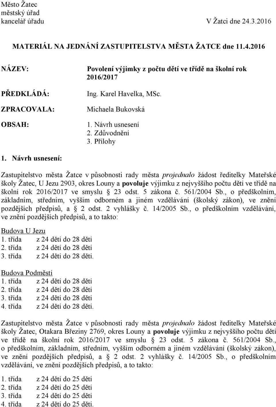 Návrh usnesení: Zastupitelstvo města Žatce v působnosti rady města projednalo žádost ředitelky Mateřské školy Žatec, U Jezu 2903, okres Louny a povoluje výjimku z nejvyššího počtu dětí ve třídě na