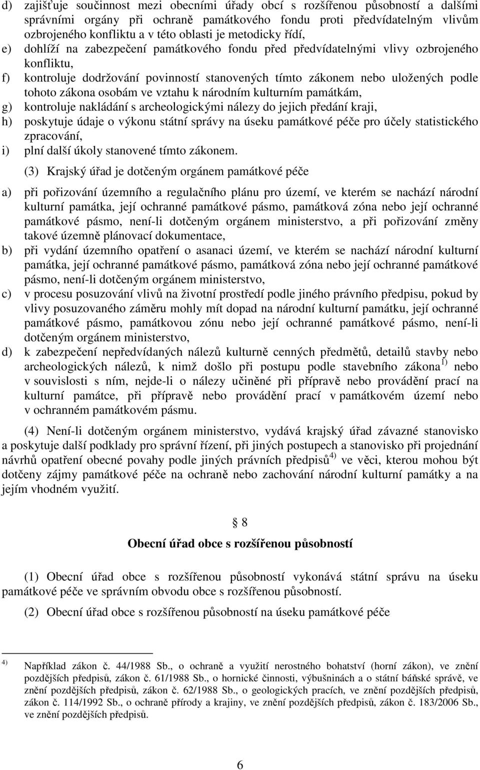 zákona osobám ve vztahu k národním kulturním památkám, g) kontroluje nakládání s archeologickými nálezy do jejich předání kraji, h) poskytuje údaje o výkonu státní správy na úseku památkové péče pro